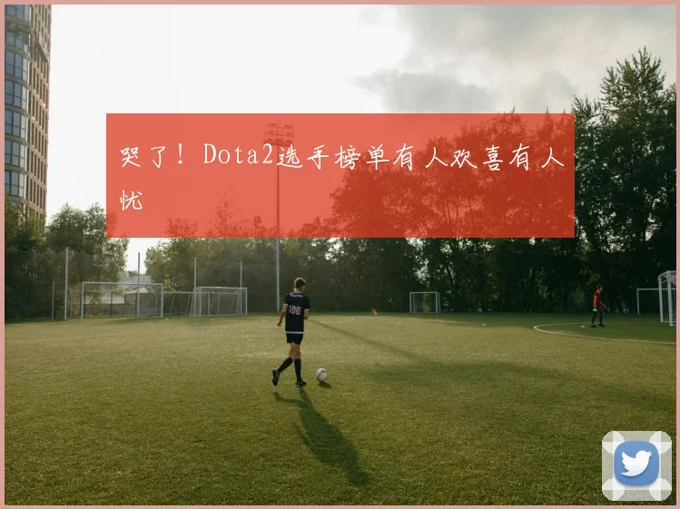 哭了！Dota2选手榜单有人欢喜有人忧