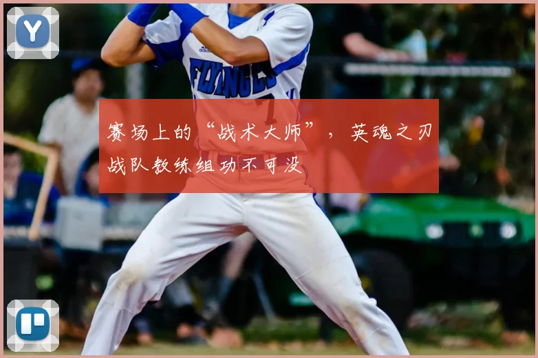 赛场上的“战术大师”，英魂之刃战队教练组功不可没