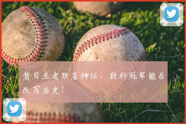 昔日王者跌落神坛，新科冠军能否改写历史！