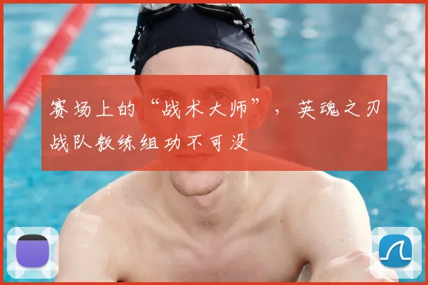 赛场上的“战术大师”，英魂之刃战队教练组功不可没