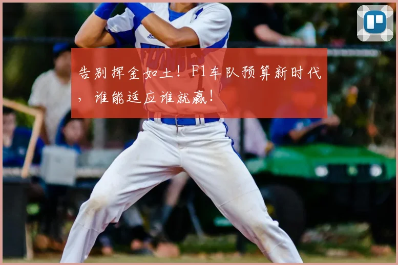 告别挥金如土！F1车队预算新时代，谁能适应谁就赢！
